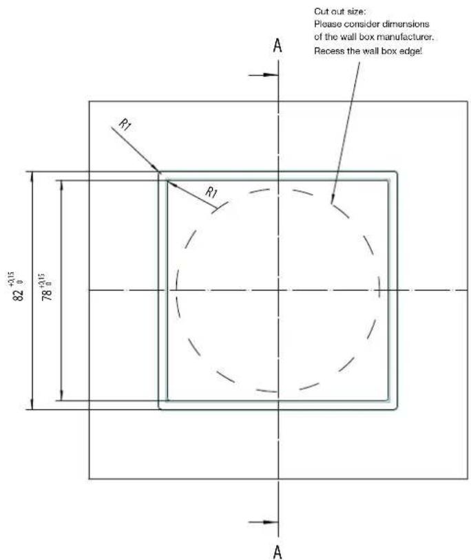 Cut out size: Please consider dimensions of the wall box manufacturer. Recess the wall box edge! A R1 82+0.05 0 78+0.05 0 R1 A