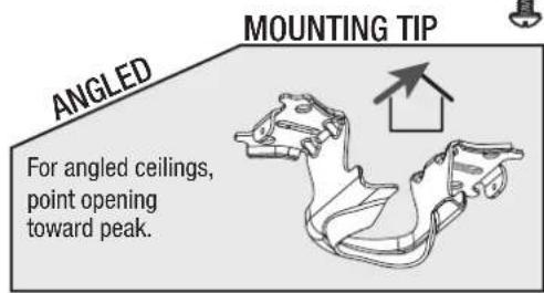 MOUNTING TIP ANGLED For angled ceilings, point opening toward peak.