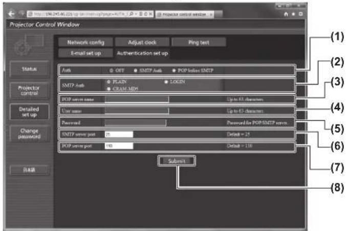 Projector Control Window Network config Adjust clock Ping test E-mail set up Authentication set up Status Projector control Detailed set up Change password RAM Ants ● OFF ● SMTP Auth ● POP Index SMTP SMTP Auth ● PLAIN ● LOCKEN ● CREAM MDS POP server name Up to 63 characters User name Up to 63 characters Password Password like POP SMTP server SMTP server post 25 Detect = 25 POP server post 100 Detect = 100 Subnet (1) (2) (3) (4) (5) (6) (7) (8)