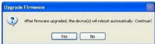 Upgrade Firmware After firmware upgraded, the device(s) will reboot automatically. Continue? Yes No