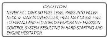 CAUTION NEVER FILL TANK SO FUEL LEVEL RISES INTO FILLER NECK. IF TANK IS OVERFILLED, HEAT MAY CAUSE FUEL TO EXPAND AND FLOW INTO EVAPORATIVE EMISSION CONTROL SYSTEM RESULTING IN HARD STARTING AND ENGINE HESITATION