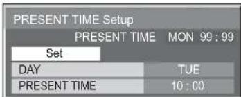 PRESENT TIME Setup PRESENT TIME MON 99 : 99 Set DAY TUE PRESENT TIME 10 : 00