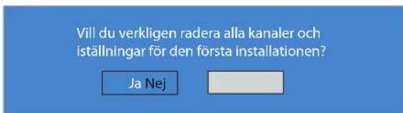 Vill du verkligen radera alla kanaler och iställningar för den första installationen? Ja Nej