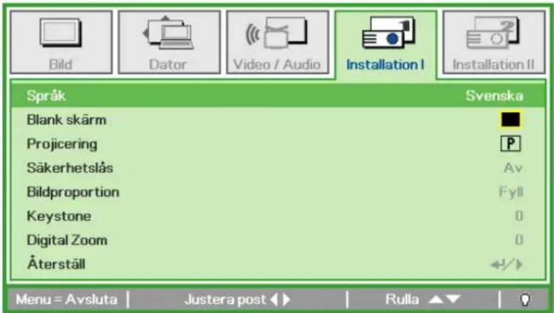 Bild Dator Video / Audio Installation I Installation II Språk Svenska Blank skärm Projicering Säkerhetslås Bildproportion Keystone Digital Zoom Återställ Avll 0 0 Menu = Avsluta Justera post Rulla