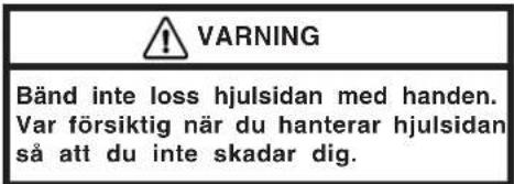 WARNING Bänd inte loss hjulsidan med handen. Var försiktig när du hanterar hjulsidan så att du inte skadar dig.