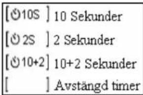 [Ø10S ] 10 Sekunder [Ø2S ] 2 Sekunder [Ø10+2] 10+2 Sekunder [ ] Avstängd timer
