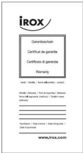 iROX Garantieschein Certificat de garantie Certificato di garanzia Warranty Geral / Modale / Name dell'produzione / product. Handler (Advisa) / Nom di versende (Advisa) Nome dell'regulante (indice) / Dealer's name (addices). Kaufstiftum / Date d'achal / Date d'acquakta / Date si purchasee www.irox.com