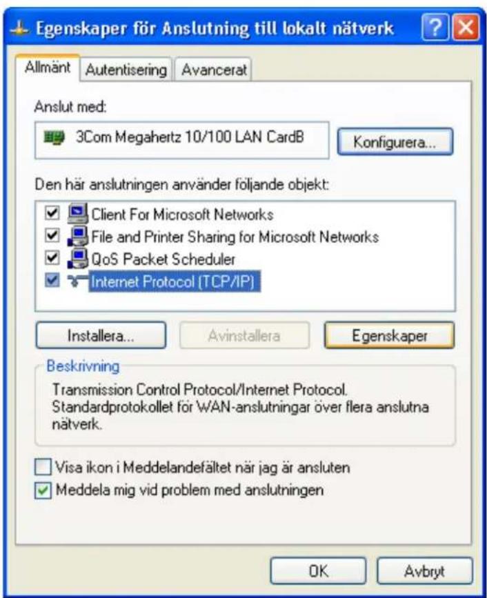 Egenskaper för Anslutning till lokalt nätverk Allmänt Autentisering Avancerat Anslut med: 3Com Megahertz 10/100 LAN CardB Konfigurera... Den här anslutningen använder följande objekt: Client For Microsoft Networks File and Printer Sharing for Microsoft Networks QoS Packet Scheduler Internet Protocol (TCP/IP) Installera... Avinstallera Egenskaper Beskrivning Transmission Control Protocol/Internet Protocol. Standardprotokollet för WAN-anslutningar över flera anslutna nätverk. Visa ikon i Meddelandefältet när jag är ansluten Meddela mig vid problem med anslutningen OK Avbryt
