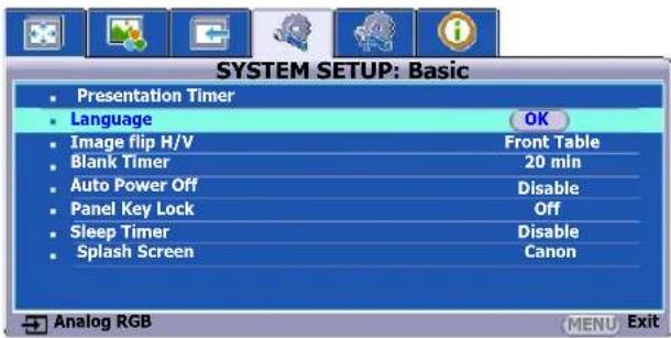 SYSTEM SETUP: Basic Presentation Timer Language Image flip H/V Blank Timer Auto Power Off Panel Key Lock Sleep Timer Splash Screen OK Front Table 20 min Disable Off Disable Canon Analog RGB MENU Exit