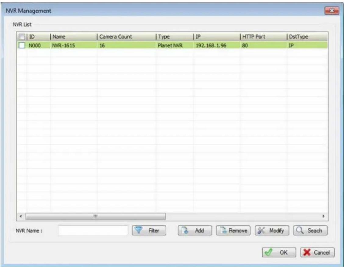 NVR Management NVR List ID | Name | Camera Count | Type | IP | HTTP Port | DstType N000 NVR-16.15 16 Planet NVR 192.168.1.96 80 IP NVR Name : Filter Add Remove Modify Search OK Cancel