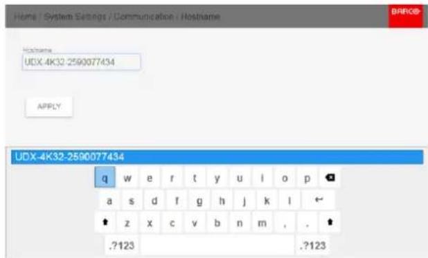 Home | System Settings | Communication | Hostname HOSName: UDX-4K32-2590077434 APPLY UDX-4K32-2590077434 q w e r t y u i o p a s d f g h j k l ↑ z x c v b n m , . ↑ .7123 .7123