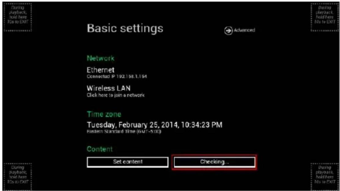Basic settings Advanced Network Ethernet Connected IP 192.158.1.154 Wireless LAN Click here to join a network Time zone Tuesday, February 25, 2014, 10:34:23 PM Eastern Standard Time (GMT-5:00) Content Set content Checking... During playback, hold here Tcs to EXIT During playback, hold here Tcs to EXIT