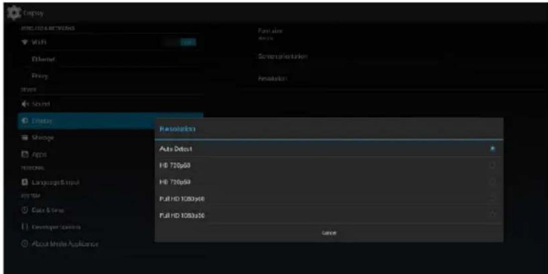 Display HIND CODI NETWORKS VIPS Ethernet Proxy Stream Sound Display Storage Apps Personal Language & Input System Color & Genre Developer's own About Media Application Font size width Screen-like token Resolution Resolution Resolution Auto Detect HD 720p50 HD 730p50 Full HD 1080p60 Full HD 1080p60 Gaze
