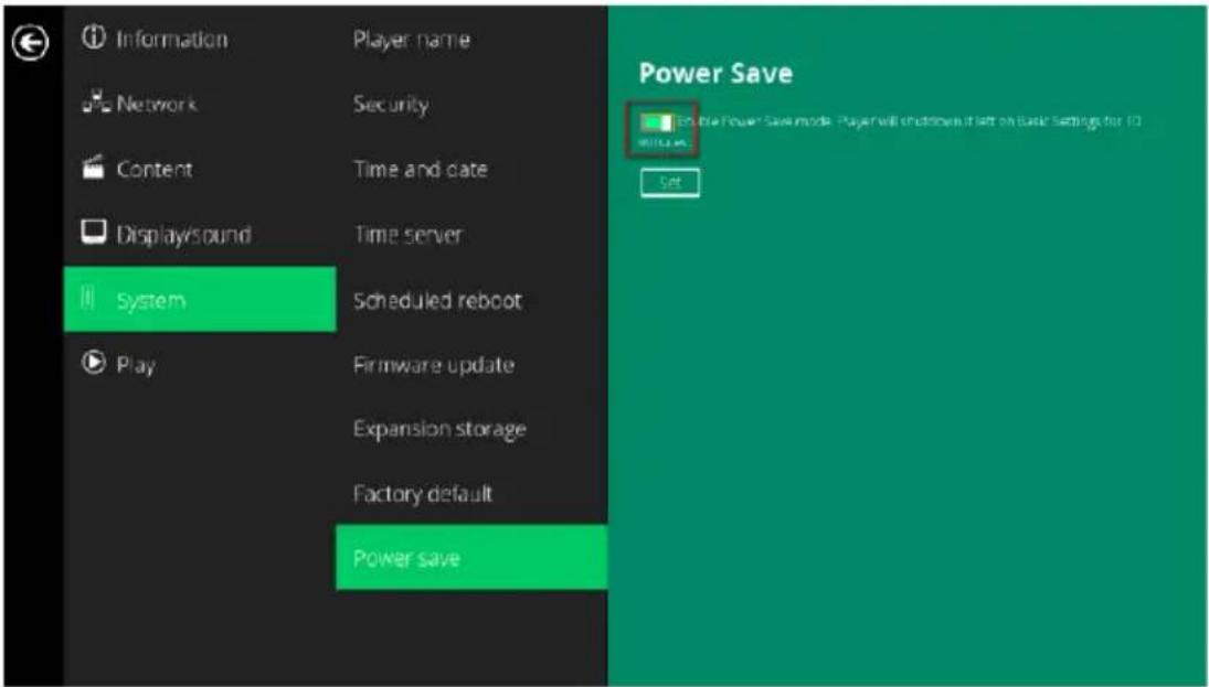 Information Network Content Display/sound System Play Player name Security Time and date Time server Scheduled reboot Firmware update Expansion storage Factory default Power save Power Save To the Power Save mode. Player will shutdown it left on basic settings for 10 minutes. Set