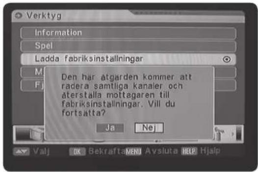 Verktyg Information Spel Ladda fabriksinstallningar M F Den har åtgarden kommer att radera samtliga kanaier och återstalla mottagaren till fabriksinstallningar. Vill du fortsätta? Ja Nej Valj OK Bekrafta MENU Avsluta HELP Hjalp