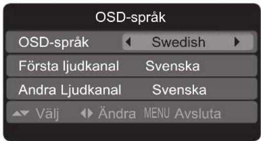 OSD-språk OSD-språk ← Swedish ► Första ljudkanal Svenska Andra Ljudkanal Svenska Välj Ändra MENU Avsluta
