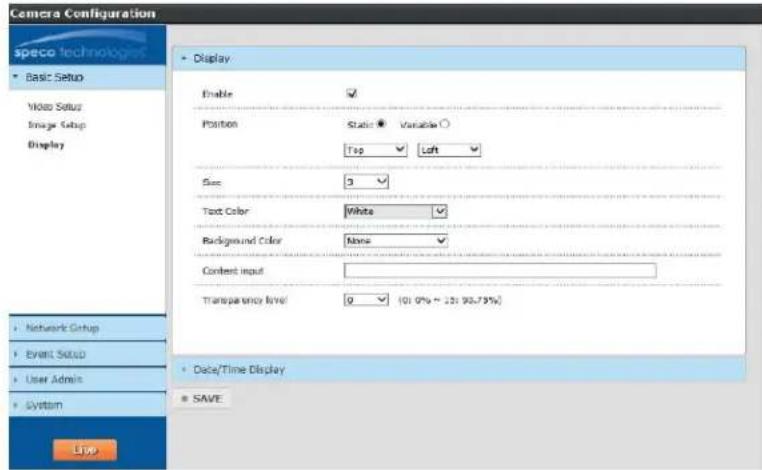 Camera Configuration speco technologies Basic Setup Video Setup Image Setup Display Display Enable Position Static Variable Top Left Size 3 Text Color White Background Color None Content input Transparency level 0 101.0% - 25:93.79% Network Setup Event Shield User Admin System Live Date/Time Display SAVE