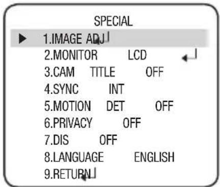 SPECIAL ▶ 1.IMAGE ADJ 2.MONITOR LCD 3.CAM TITLE OFF 4.SYNC INT 5.MOTION DET OFF 6.PRIVACY OFF 7.DIS OFF 8.LANGUAGE ENGLISH 9.RETURN