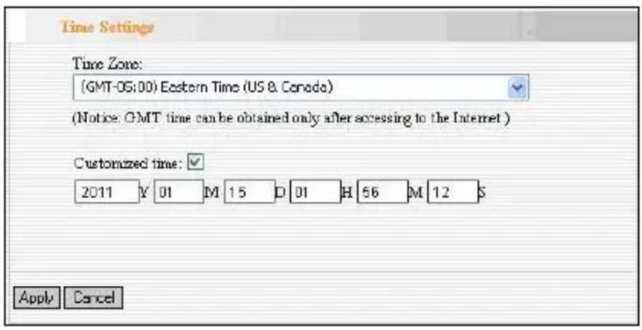 Time Settings Time Zone: (GMT-05:00) Eastern Time (US & Canada) (Notice: GMT time can be obtained only after accessing to the Internet ) Customized time: 2011 Y 01 M 15 D 01 H 56 M 12 S Apply Cancel