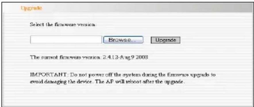 Upgrade Select the firmware version: Browse... Upgrade The current firmware version: 2.4.13-Aug 9 2008 IMPORTANT: Do not power off the system during the firmware upgrades to avoid damaging the device. The AP will reboot after the upgrade.