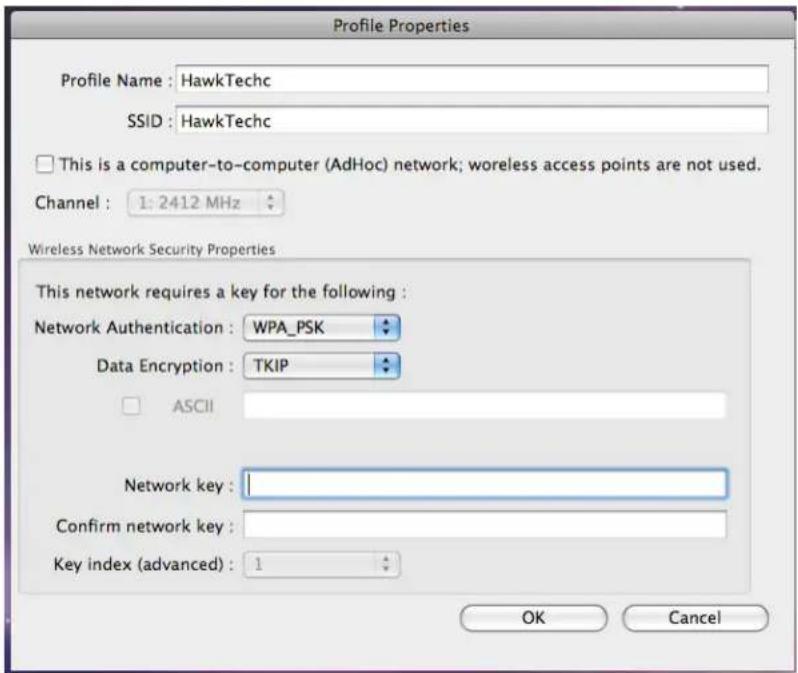 Profile Properties Profile Name : HawkTechc SSID : HawkTechc This is a computer-to-computer (AdHoc) network; wireless access points are not used. Channel : 1: 2412 MHz Wireless Network Security Properties This network requires a key for the following : Network Authentication : WPA_PSK Data Encryption : TKIP ASCII Network key : Confirm network key : Key index (advanced) : 1 OK Cancel