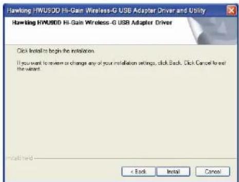 Hawking HWUSDD Hi-Gain Wireless-G USB Adapter Driver and Utility Hawking HWUSDD Hi-Gain Wireless-G USB Adapter Driver Click Install to begin the installation. If you want to review or change any of your installation settings, click Back. Click Cancel to set the window. InstalShield < Back Install Cancel