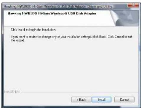 Hawking HWU900 Hi-Gain Wireless-6 USB Dish Adapter Driver and Utility Hawking HWU900 Hi-Gain Wireless-6 USB Dish Adapter Click Install to begin the installation If you want to review or change any of your installation settings, click Back. Click Cancel to exit the Wizard. InstallShips < Back Install Cancel