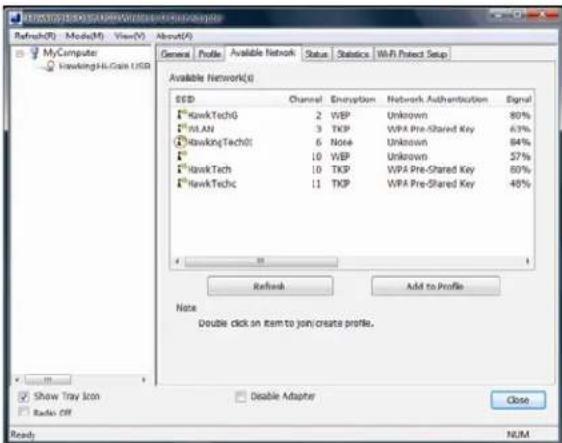 Refresh(R) - Mode(M) - View(V) - About(A) MyComputer Hawking HiGain USB General Profile Available Network Status Statistics Wi-Fi Project Setup Available Network(G) ESD Channel Encryption Network Authentication Signal KawkTechG 2 WEP Unknown 80% NLLAN 3 TKP WPA Pre-Shared Key 63% HawkingTechG 6 Note Unknown 84% 10 WEP Unknown 57% KawkTech 10 TKP WPA Pre-Shared Key 60% HawkTechc 11 TKP WPA Pre-Shared Key 48% Refresh Add to Profile Note Double click on item to join/create profile. Show Tray Icon Radio Off Disable Adapter Close Ready NUM