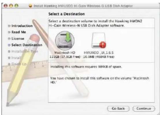 Install Hawking HWU9DD Hi-Gain Wireless-G USB Dish Adapter Select a Destination Select a destination volume to install the Hawking HWDN2 Hi-Gain Wireless-N USB Dish Adapter software. Macintosh HD HWU9DD_IUI_1.6.5 111GB (17,9GB Free) 10.0MB (468KB Free) installing this software requires 984KB of space. You have chosen to install this software on the volume "Macintosh HD." Go Back Continue