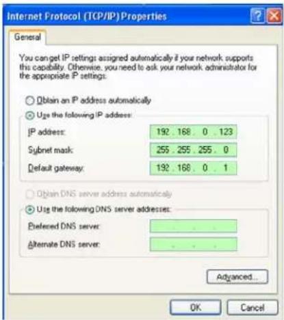 Internet Protocol (TCP/IP) Properties General You can get IP settings assigned automatically if your network supports this capability. Otherwise, you need to ask your network administrator for the appropriate IP settings. ○ Obtain an IP address automatically ● Use the following IP address: IP address: 192 . 168 . 0 . 123 Subnet mask: 255 . 255 . 255 . 0 Default gateway: 192 . 168 . 0 . 1 ○ Obtain DNS server address automatically ● Use the following DNS server addresses: Preferred DNS server: . Alternate DNS server: . Advanced... OK Cancel