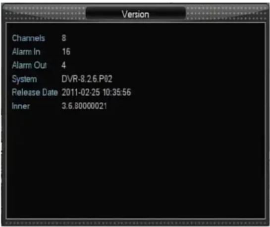 Version Channels 8 Alarm In 16 Alarm Out 4 System DVR-8.2.6.P02 Release Date 2011-02-25 10:35:56 Inner 3.6.80000021