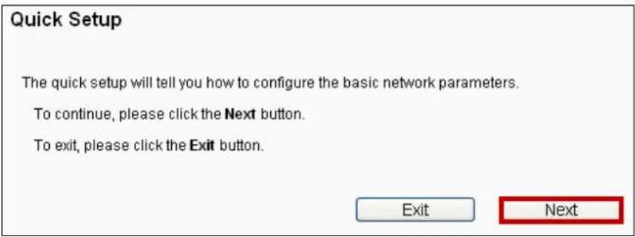 Quick Setup The quick setup will tell you how to configure the basic network parameters. To continue, please click the Next button. To exit, please click the Exit button. Exit Next