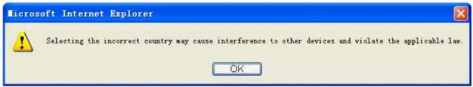 Microsoft Internet Explorer Selecting the incorrect country may cause interference to other devices and violate the applicable law. OK