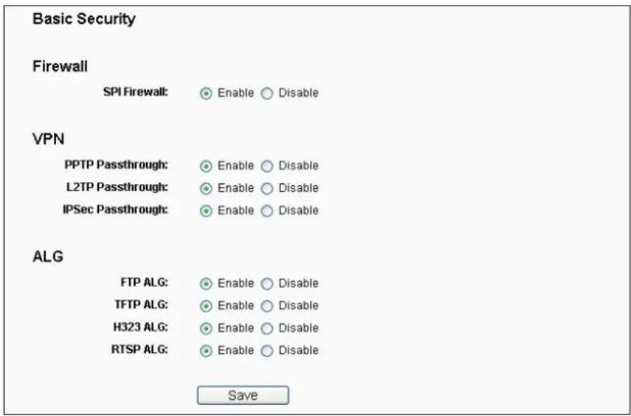 Basic Security Firewall SPI Firewall: Enable Disable VPN PPTP Passthrough: Enable Disable L2TP Passthrough: Enable Disable IPSec Passthrough: Enable Disable ALG FTP ALG: Enable Disable TFTP ALG: Enable Disable H323 ALG: Enable Disable RTSP ALG: Enable Disable Save