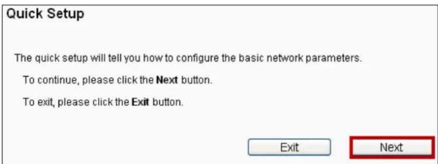 Quick Setup The quick setup will tell you how to configure the basic network parameters. To continue, please click the Next button. To exit, please click the Exit button. Exit Next