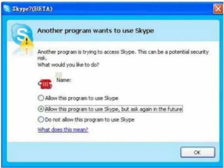 Skype?(BETA) Another program wants to use Skype Another program is trying to access Skype. This can be a potential security risk. What would you like to do? Name: Allow this program to use Skype Allow this program to use Skype, but ask again in the future Do not allow this program to use Skype What does this mean? OK