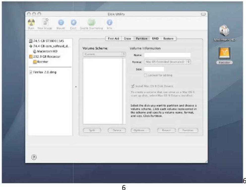 Disk Utility Burn New Image Mount Elect Enable Journaling Info 74.5 GB ST380013AS 74.4 GB com_softraid_d... Macintosh HD 232.9 GB Rocsecur Rocstor Firefox 2.0.dmg First Aid Erase Partition RAID Restore Volume Scheme: Current Volume Information Name: Format: Mac OS Extended Journalised Size: Locked for editing Install Mac OS 9 Disk Drivers To create a volume that can serve as a Mac OS 9 start up disk, select Mac OS 9 Drivers installed. Select the disk you want to partition and choose a volume scheme. Click each volume represented in the scheme and specify a volume name, format, and size. Click Partition. Split Delete Options... Report Partition 6