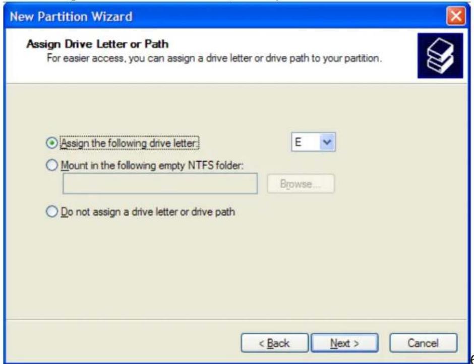 New Partition Wizard Assign Drive Letter or Path For easier access, you can assign a drive letter or drive path to your partition. Assign the following drive letter: E Mount in the following empty NTFS folder: Browse... Do not assign a drive letter or drive path < Back Next > Cancel