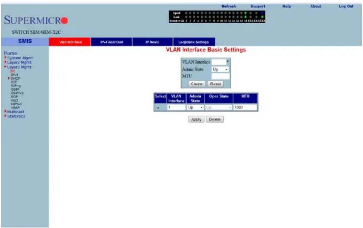 SUPERMICRO SWITCH SBM-GEM-X2C Speed Link Scan#0 GU 1 2 3 4 5 6 7 8 9 10 11 12 13 14 15 16 EXE EXE EXE Refresh Support Help About Log Out SMIS VLAN Interface IPv4 Add/Conf IP Route LoopBack Settings Home System Mgmt Layer2 Mgmt Layer3 Mgmt IP IPv6 DVICP RIP RIPng OSPFV3 OSPFV3 BOP RIO RIOv6 VRAPP Multicast Statistics VLAN Interface Basic Settings VLAN Interface Admin State Up MTU Create Reset Select VLAN Interface Admin State Oper State MTU a 1 Up Up 1500 Apply Delete