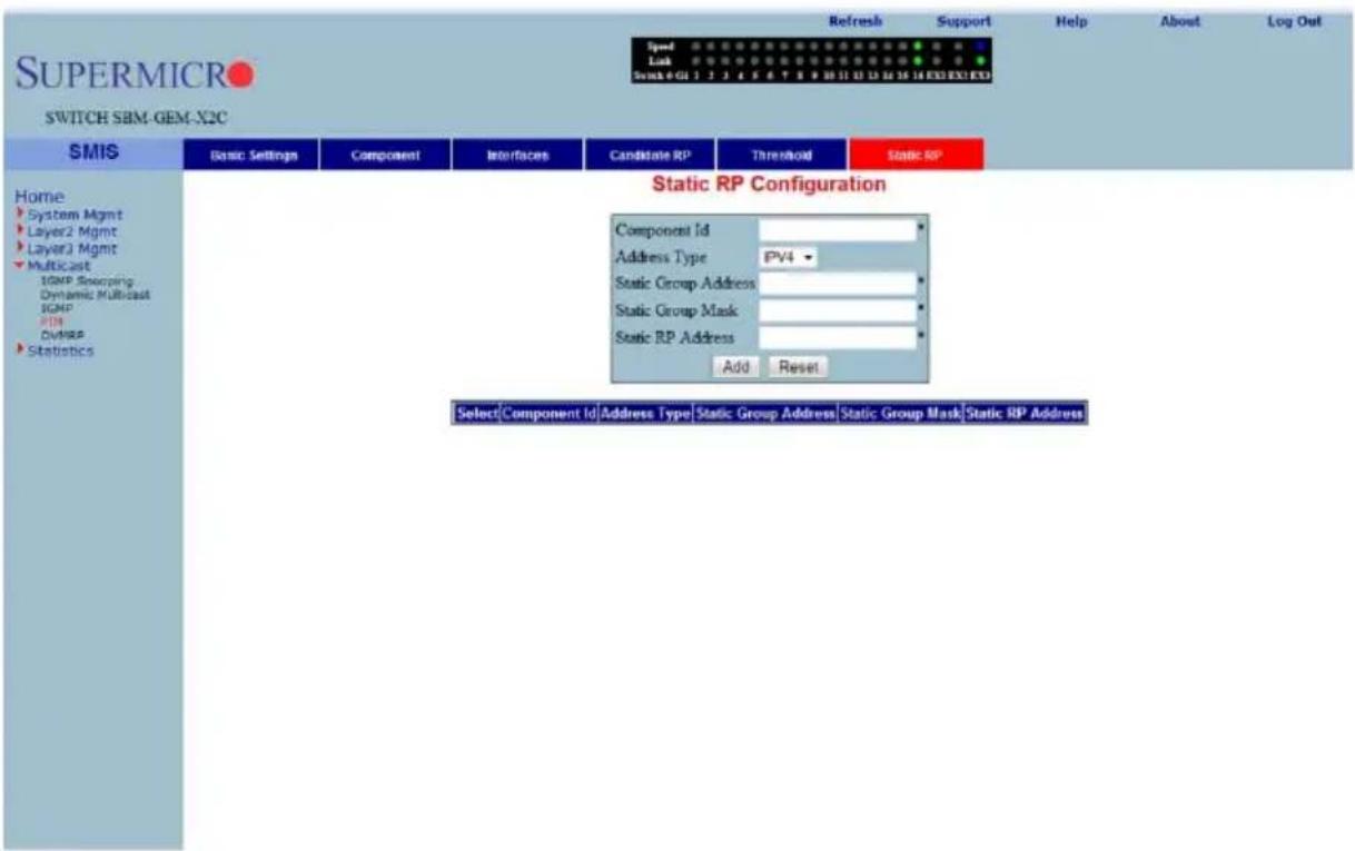 SUPERMICRO SWITCH SBM-GEM-X2C Refresh Support Help About Log Out Speed Lock Switch 0 CI 1 2 3 4 5 6 7 8 9 10 11 12 13 14 15 16 17 18 EXI EXI EXI Speed Lock Switch 0 CI 1 2 3 4 5 6 7 8 9 10 11 12 13 14 15 16 EXI EXI EXI Static RP Configuration Component Id * Address Type: IPV4 Static Group Address * Static Group Mask * Static RP Address * Add Reset Select Component Id Address Type Static Group Address Static Group Mask Static RP Address