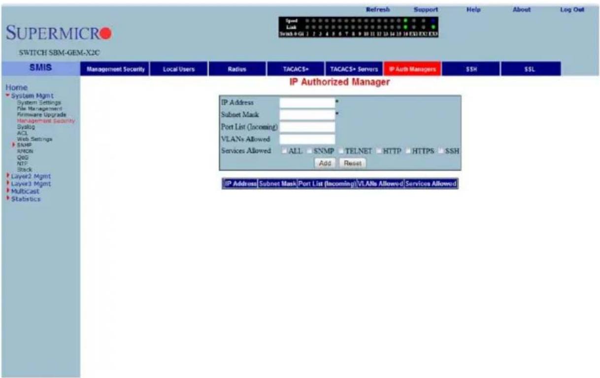 SUPERMICRO SWITCH SBM-GEM-X2C Speed Lock Swash+GI 1 2 3 4 5 6 7 8 9 10 11 12 13 14 15 16 FXI FXI EXI Refresh Support Help About Log Out IP Authorized Manager IP Address Subset Mask Port List (Incoming) VLANs Allowed ALL SNMP TELNET HTTP HTTPS SSH Add Reset IP Address Subnet Mask Port List (Incoming) VLANs Allowed Services Allowed