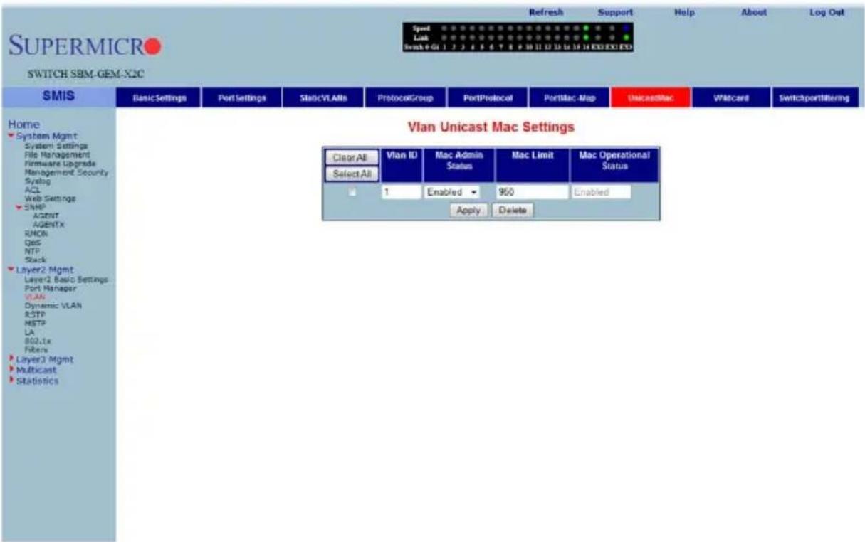 SUPERMICRO SWITCH SBM-GEM-X2C SMIS Basic Settings Port Settings Static/VLAlls ProtocolGroup PortProtocol PortMac Map UnicastMac Wildcard SwitchportFiltering Home System Mgmt System Settings File Management Firmware Upgrade Management Security Syslog ACL Web Settings SHP AGENT AGENTx RMON QoS NTP Stack Layer2 Mgmt Layer2 Basic Settings Port Manager VLAN Dynamic VLAN RSTP NSTP LA B02.Lx Filters Layer3 Mgmt Multicast Statistics Vlan Unicast Mac Settings ClearAll SelectAll Vlan ID 1 Vlan ID Mac Admin Status Enabled 960 Mac Limit 960 Mac Operational Status Enabled Apply Delete