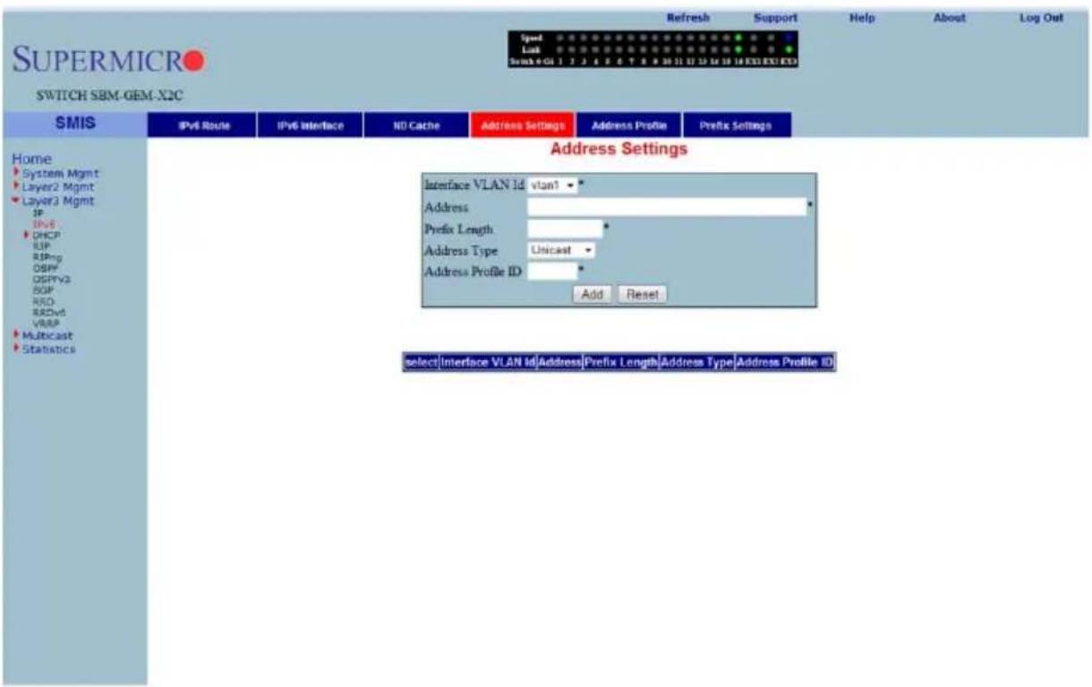 SUPERMICRO SWITCH SBM-GEM-X2C SMIS IPv6 Route IPv6 Interface NO Cache Address Settings Address Profile Prefix Settings Home System Mgmt Layer2 Mgmt Layer3 Mgmt IP IPv6 DHCP RIP RIPng GBP# GSPVg3 BOP RIO RDwd VRAP Multicast Statistics Address Settings Interface VLAN Id: vlan1 * Address: Prefix Length: Address Type: Unicast * Address Profile ID: Add Reset select|Interface VLAN Id|Address|Prefix Length|Address Type|Address Profile ID