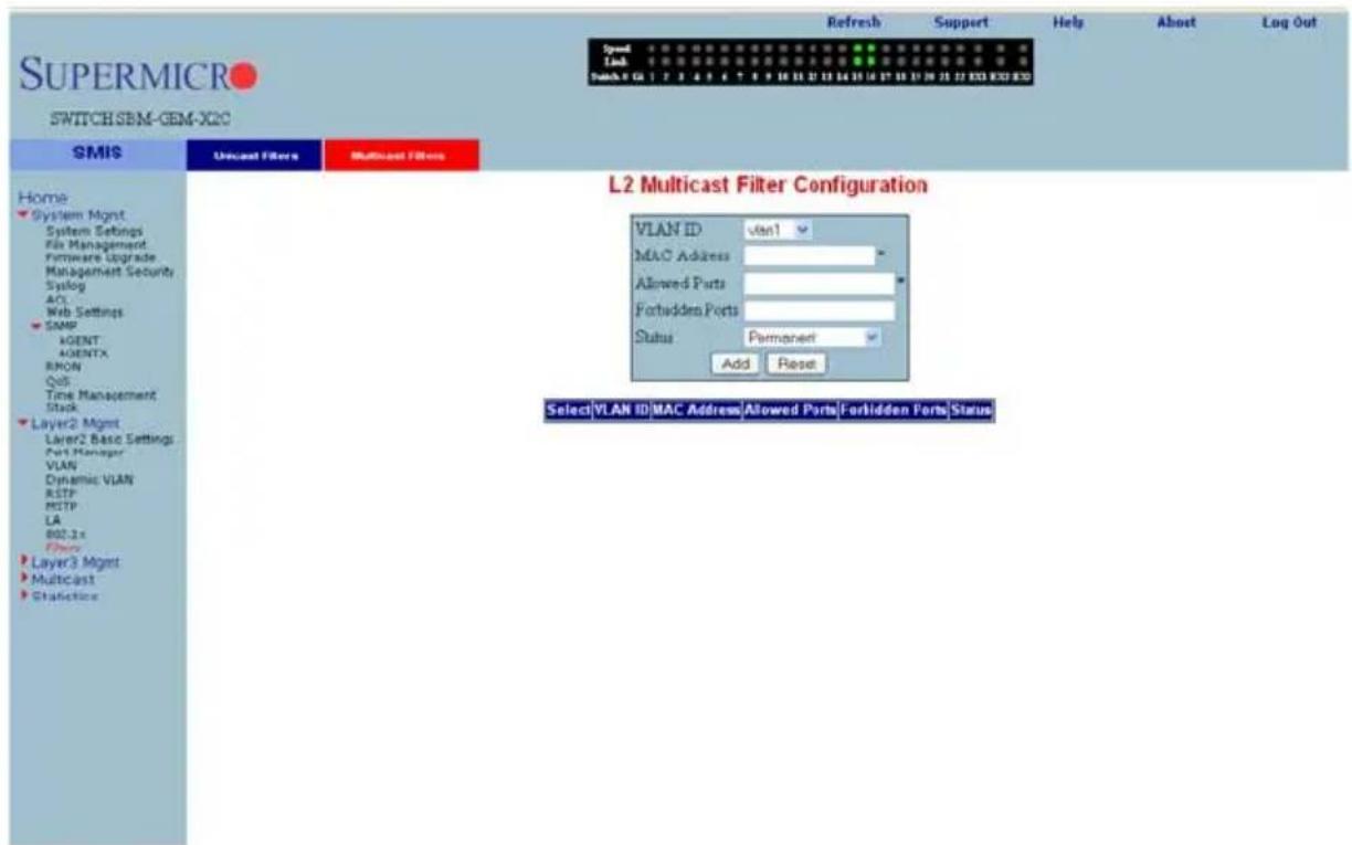 SUPERMICRO SWITCH SBM-SEM-XDC Speed Lock Switch 0 GB 1 2 3 4 5 6 7 8 9 10 11 12 13 14 15 16 17 18 19 20 21 22 ESO ESO ESO Refresh Support Help About Log Out Home System Mgmt System Settings File Management Hardware Upgrade Management Security Syslog AO Web Settings SAMP AGENT AGENTX RON QoS Time Management Stack Layer2 Mgmt Layer2 Basic Settings Port Manager VLAN Dynamic VLAN RSTP RSTP LA B02.2 x Fires Layer3 Mgmt Multicast Statistics L2 Multicast Filter Configuration VLAN ID vlan1 MAC Address Allowed Ports Forbidden Ports Status Permanent Add Reset Select\VLAN ID\MAC Address\Allowed Ports\Forbidden Ports\Status