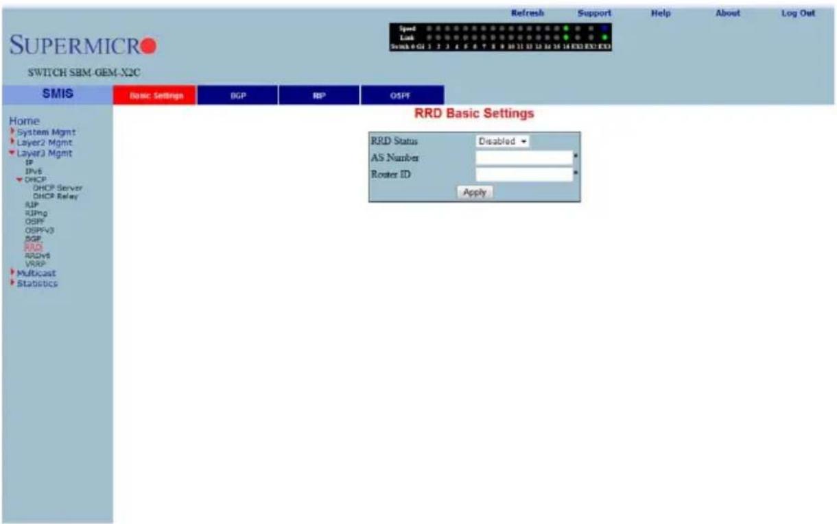 SupermicRO SWITCH SBM-GEM-X2C SPend Link Switch+GI 1 2 3 4 5 6 7 8 9 10 11 12 13 14 15 16 EXE EXE EXE Home System Mgmt Layer2 Mgmt Layer3 Mgmt IP IPv6 DHCP DHCP Server DHCP Relay RIP RIPng OSPF OSPFV3 BGP RRD RRDvS VRDP Multicast Statistics Basic Settings DEP BP OSPT RRD Basic Settings RRD Status Disabled AS Number Router ID Apply