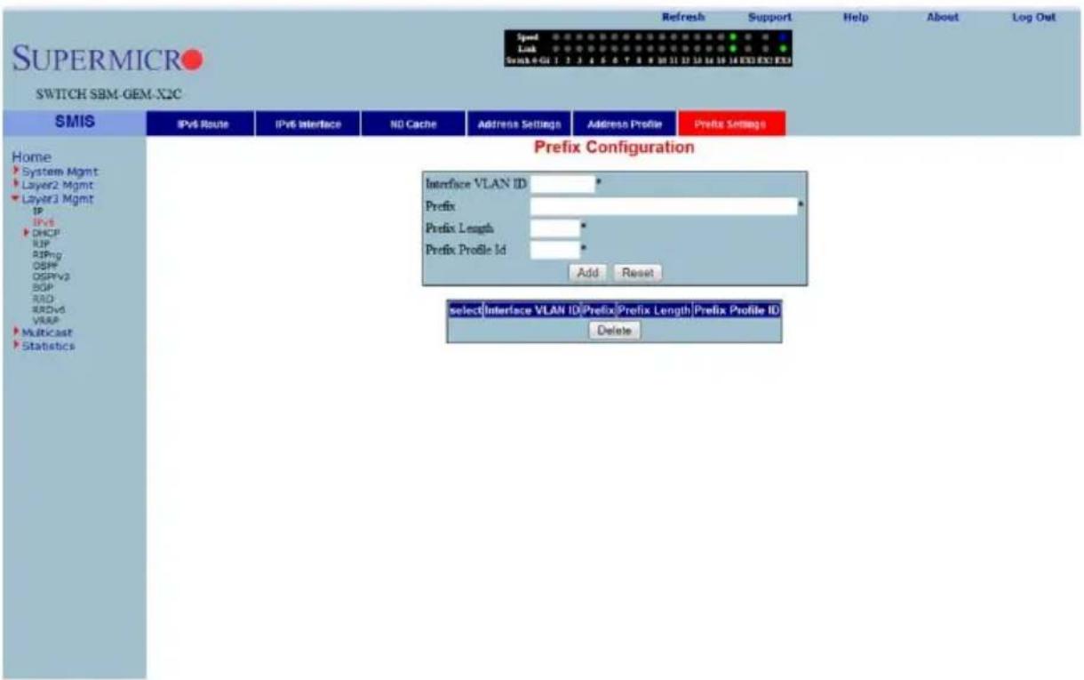 SUPERMICRO SWITCH SBM-GEM-X2C Speed Lock Scan: 0 GU 1 2 3 4 5 6 7 8 9 10 11 12 13 14 15 16 EXE EXF EXS Refresh Support Help About Log Out Home System Mgmt Layer2 Mgmt Layer3 Mgmt IP IPv6 DHCP RIP RIPng OSPF OSPFv2 BOP RAD RDv6 VRSP Multicast Statiebcs IPv6 Route IPv6 Interface NO Cache Address Settings Address Profile Prefix Settings Prefix Configuration Interface VLAN ID * Prefix Prefix Length * Prefix Profile Id * Add Reset selectInterface VLAN ID/Prefix/Prefix Length/Prefix Profile ID Delete