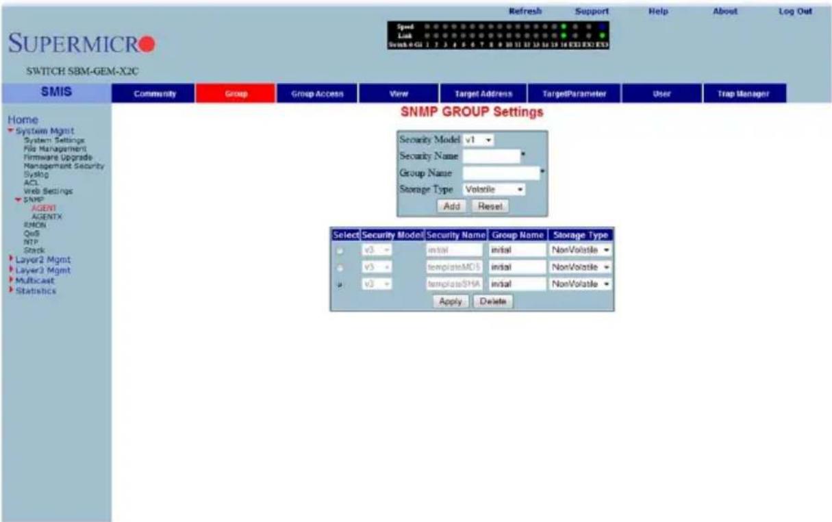 SUPERMICRO SWITCH SBM-GEM-X2C Speed Link Send 0 GU 1 7 3 6 8 4 7 8 9 10 11 12 13 14 15 16 EX3 EX2 EX3 Refresh Support Help About Log Out Home System Mgmt System Settings File Management Firmware Upgrade Management Security Syslog ACL Web Settings SNMP AGENT AGENTX RMON QoS NTP Stack Layer2 Mgmt Layer3 Mgmt Multicast Statistics SNMP GROUP Settings Security Model v1 Security Name Group Name Storage Type Volatile Add Reset Select Security Model Security Name Group Name Storage Type v3 install initial NonVolatile v3 templateMD5 install NonVolatile v3 templateSHA install NonVolatile Apply Delete