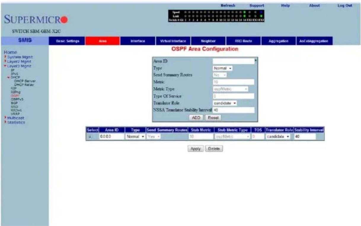 SUPERMICRO SWITCH SBM-GEN-X2C SMIS Basic Settings Area Interface Virtual Interface Neighbor RSD Route Aggregation AsExtAggregation Home System Mgmt Layer2 Mgmt Layer3 Mgmt IP IPv6 DHCP DHCP Server DHCP Relay RDP RIPng OSPF OSPFv3 BGP RAD RADvs VRAP Multicast Statistics OSPF Area Configuration Area ID Type: Normal Send Summary Routes: No Metric: 10 Metric Type: ospMetric Type Of Service: 0 Translator Role: candidate NSSA Translator Stability Interval: 40 ADD Reset Select Area ID Type Send Summary Routes Stub Metric Stub Metric Type TOS Translator Role Stability Interval a 0.0.0 Normal Yes 10 ospMetric 0 candidate 40 Apply Delete