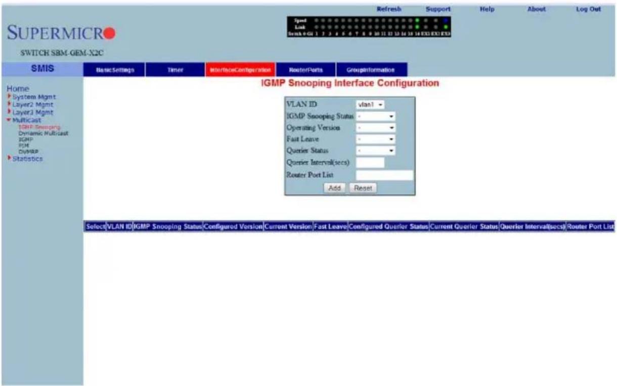 SUPERMICRO SWITCH SBM-GEM-X2C Refresh Support Help About Log Out Speed Link Break 0:GI 1 2 3 4 5 6 7 8 9 10 11 12 13 14 15 16 EXE EXE EXE Home System Mgmt Layer2 Mgmt Layer3 Mgmt Multicast IGMP Snooping Dynamic Multicast IGMP DIM DVMRP Statistics Basic Settings Timer InterfaceConfiguration RouterParts GroupInformation IGMP Snooping Interface Configuration VLAN ID vlan1 IGMP Snooping Status - Operating Version - Fast Leave - Querier Status - Querier Interval(secs) Router Port List Add Reset Select\VLAN ID\IGMP Snooping Status\Configured Version\Current Version\Fast Leave\Configured Querler Status\Current Querler Status\Querler Interval(secs)\Router Port List