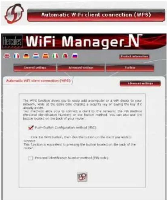 Automatic WiFi client connection (WPS) Hercules WiFi Manager.N Product information General settings Advanced settings Turbo Automatic WiFi client connection (WPS) advancedsettings The WPS Eotion shows you to easily add a computer or a WiFi device to your network, while at the same time creating a security key or saving this key if it already exists. Two methods allow you to connect a client to the network: the path method (Personal Identification Number) or the button method. You can also use the button located on the back of your router. ✓ Push-Button Configuration method (RBC) Click the WPS button, then click the button on the client's wish to connect. This function is equivalent to pressing the button located on the back of the user. ☐ Personal Identification Number method (PPIA rule).